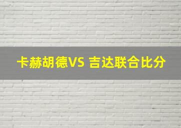 卡赫胡德VS 吉达联合比分